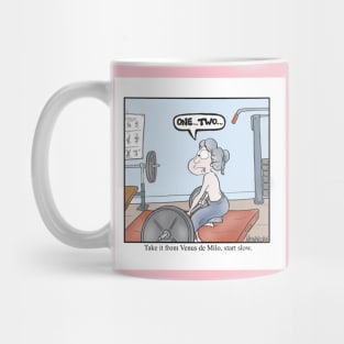 Take it from Venus de Milo, start slow. Mug